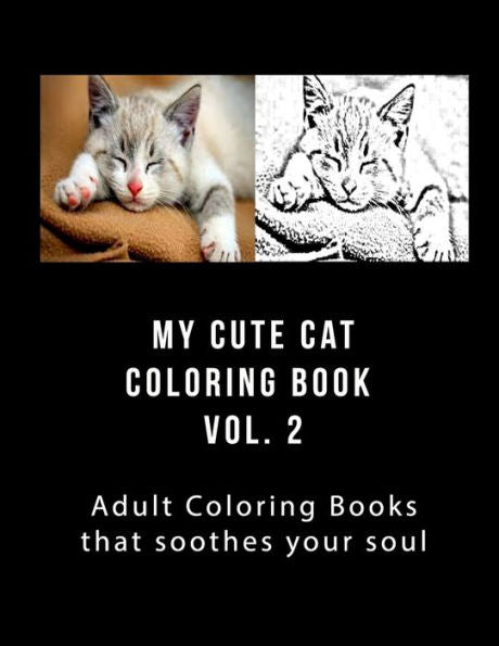 My Cute Cat Coloring Book Vol 2 : Adult Coloring Book That Will Soothe Your Soul