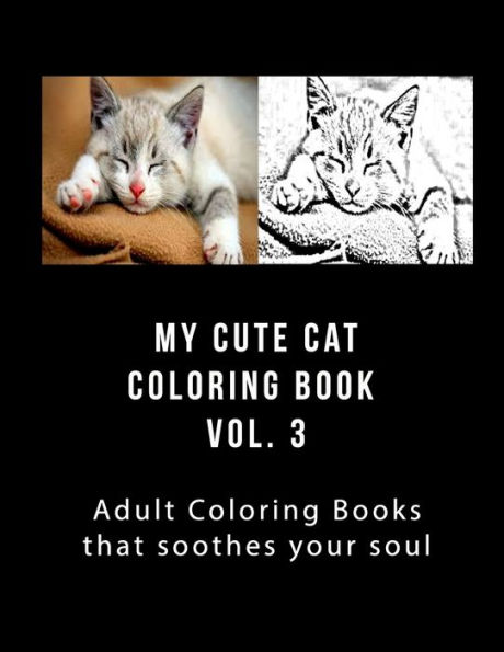 My Cute Cat Coloring Book Vol 3 : Adult Coloring Book That Will Soothe Your Soul