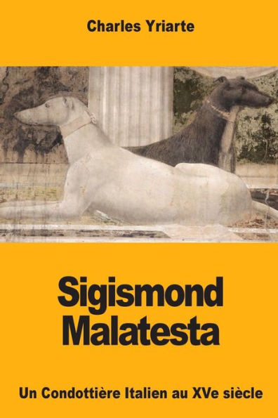 Sigismond Malatesta : Un Condottire Italien Au Xve Sicle
