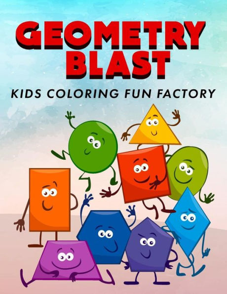 Geometry Blast: Fun, learning and activity coloring book for toddlers and kids age 1+ (Toddlers and Kids Coloring Blast Series)
