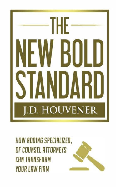 The New Bold Standard : How Adding Specialized Of Counsel Attorneys Can Transform Your Law Firm