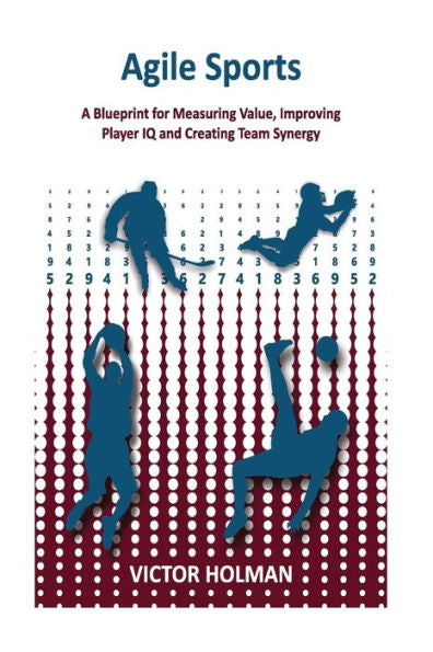 Agile Sports: A Blueprint for Measuring Value, Improving Player IQ and Creating Team Synergy
