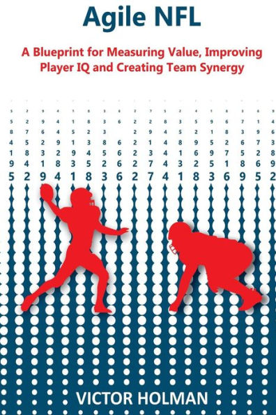 Agile NFL: A Blueprint for Measuring Value, Improving Player IQ and Creating Team Synergy