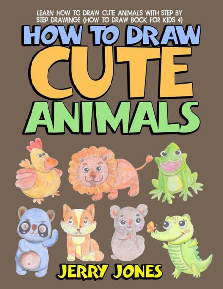 How to Draw Cute Animals: Learn How to Draw Cute Animals with Step by Step Drawings (How to Draw Book for Kids)