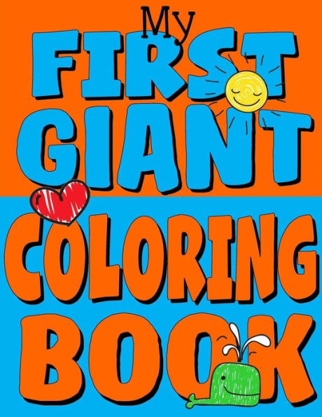 My First Giant Coloring Book: Jumbo Toddler Coloring Book With Over 150 Pages : Great Gift Idea For Preschool Boys And Girls With Lots Of Adorable Illustrations