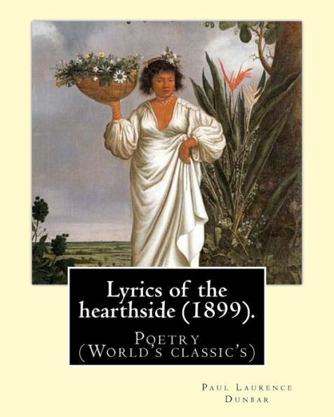 Lyrics Of The Hearthside (1899). By: Paul Laurence Dunbar : Poetry (World's Classic's)