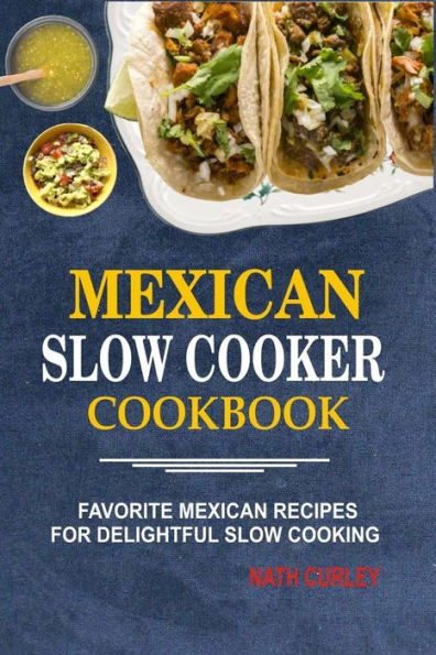 Mexican Slow Cooker Cookbook : Favorite Mexican Recipes For Delightful Slow Cooking