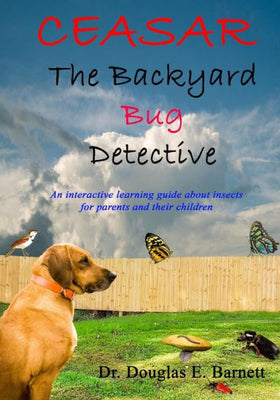 Ceasar the Backyard Bug Detective: An Interactive Guide About Insects and Learning to Read For Parents and Their Children Ages 7 - 12 (uffy the Backyard Bug Detective)