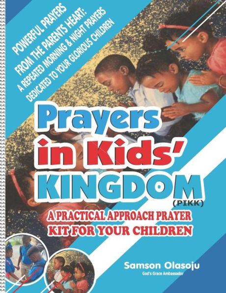 Prayers In Kids' Kingdom (Pikk) : A Practical Approach Prayer Kit For Your Children, Powerful Prayers From The Parents Heart: A Repeated Morning And Night Prayers Dedicated To Your Glorious Children