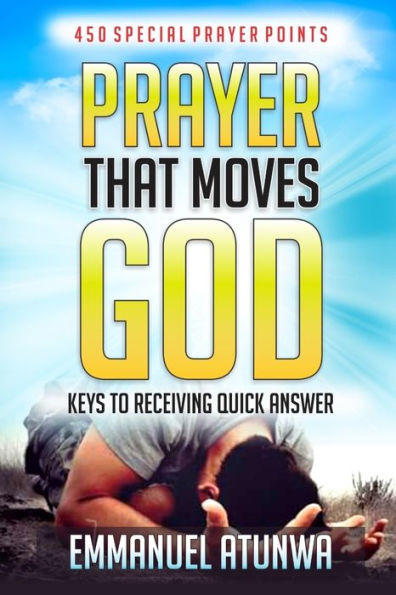 Prayer That Moves God : Keys To Receiving Quick Answer