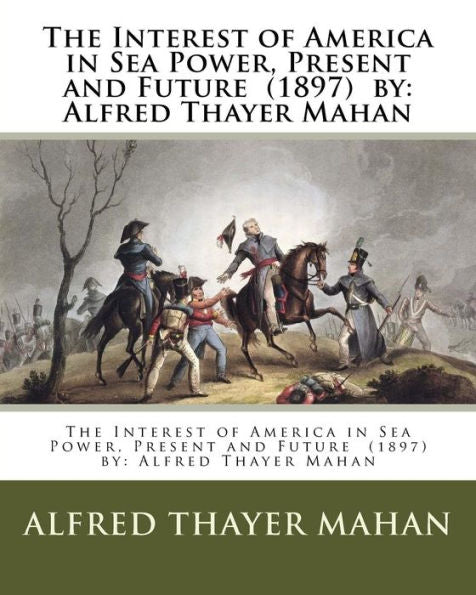 The Interest Of America In Sea Power, Present And Future - 9781978229464