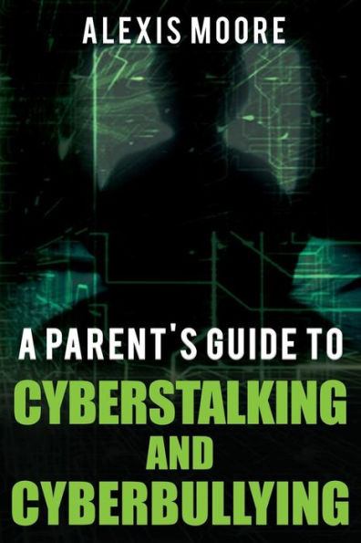 A Parent's Guide to Cyberstalking and Cyberbullying