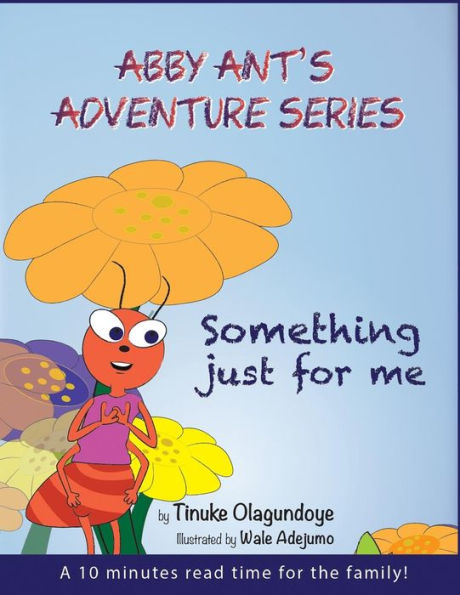 Abby Ant's Adventure Series: Something Just For Me