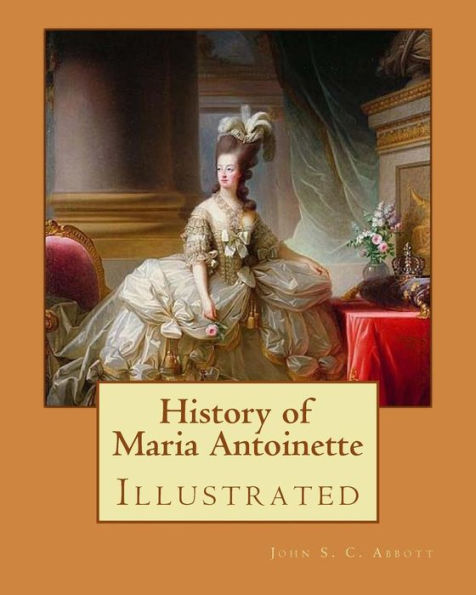 History of Maria Antoinette. By: John S. C. Abbott (illustrated): Marie Antoinette ( born Maria Antonia Josepha Johanna; 2 November 1755 – 16 October ... Queen of France before the French Revolution.