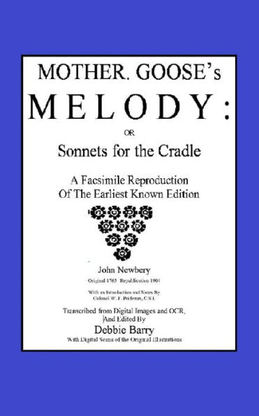 Mother Goose'S Melody Or Sonnets For The Cradle : A Facsimile Reproduction Of The Olldest Known Edition