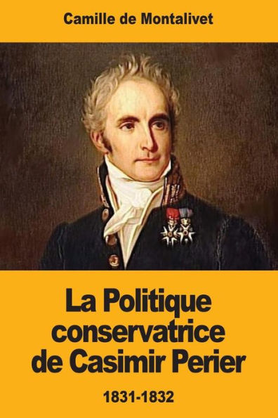 La Politique conservatrice de Casimir Perier: 1831-1832 (French Edition)