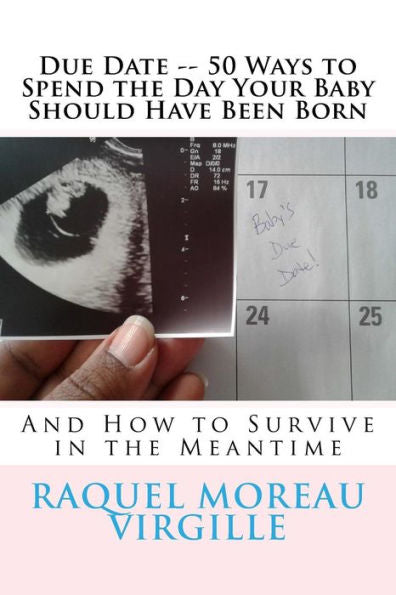 Due Date -- 50 Ways to Spend the Day Your Baby Should Have Been Born: And How to Survive in the Meantime