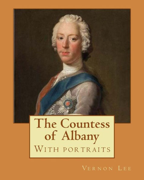 The Countess Of Albany, By: Vernon Lee (With Portraits). : Vernon Lee Was The Pseudonym Of The British Writer Violet Paget (14 October 1856 - 13 February 1935).