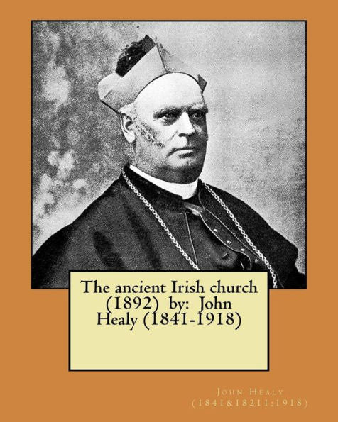 The Ancient Irish Church (1892) By : John Healy (1841-1918)