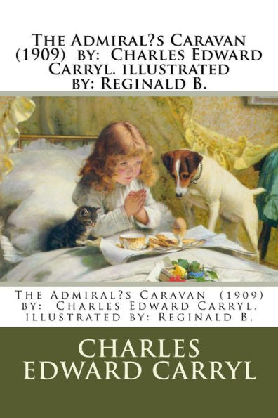 The Admiral?S Caravan (1909) By : Charles Edward Carryl. Illustrated By: Reginald B.