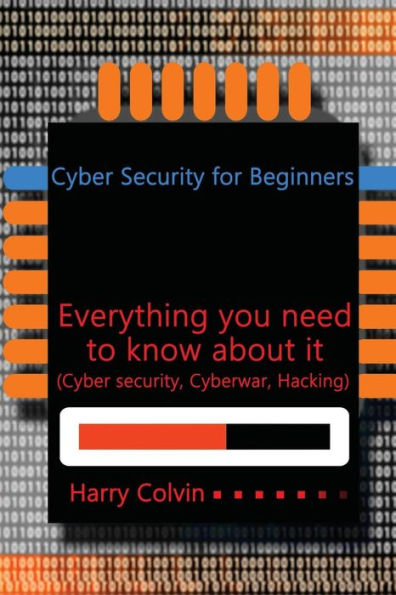 Ciberseguridad para principiantes: Todo lo que necesitas saber al respecto (Ciberseguridad, Ciberguerra, Hacking)