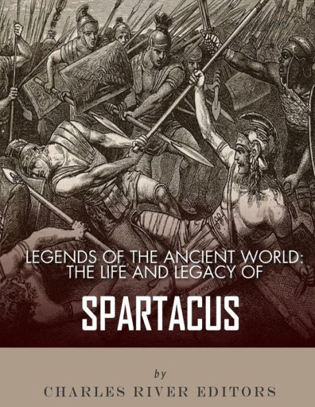 Legends of the Ancient World: The Life and Legacy of Spartacus