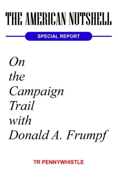 The American Nutshell, Special Report : On The Campaign Trail With Donald A. Frumpf