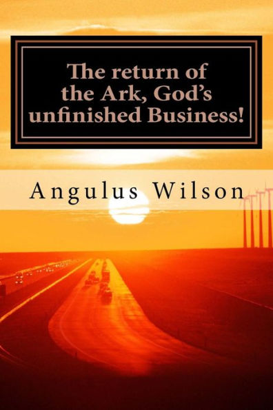 The Return Of The Ark, God's Unfinished Business! : A Sermon From Dr. Angulus Wilson