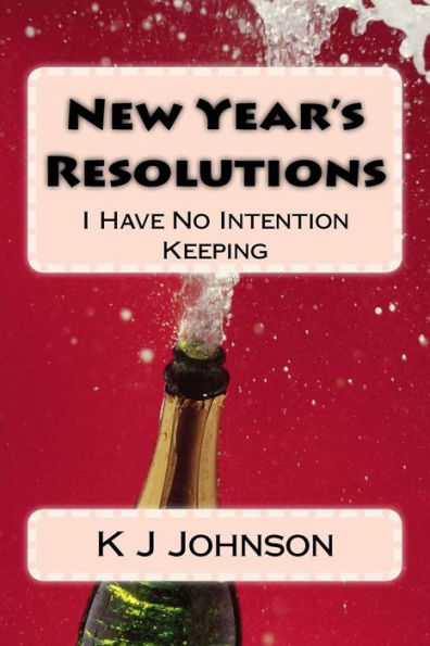 New Year's Resolutions : I Have No Intention Keeping