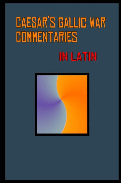 Comentarios de César sobre la guerra de las Galias en latín: Commentariorum de Bello Gallico (edición latina)