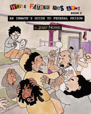 An Inmate's Guide to Federal Prison: While Father Was Away Book 2