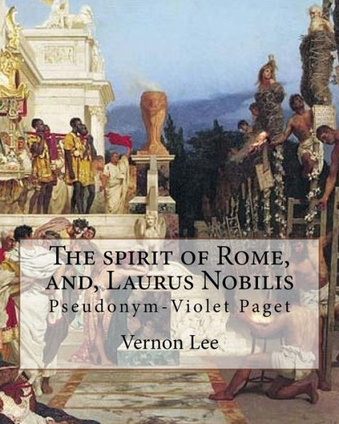 The Spirit Of Rome, And, Laurus Nobilis. By: Vernon Lee : Vernon Lee Was The Pseudonym Of The British Writer Violet Paget (14 October 1856 - 13 February 1935).