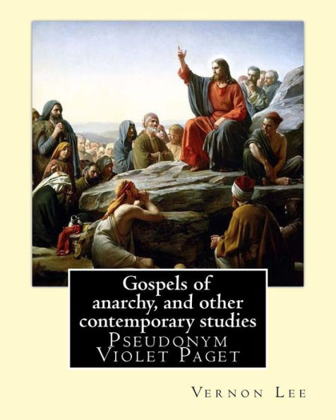 Gospels of anarchy, and other contemporary studies By: Vernon Lee: Vernon Lee was the pseudonym of the British writer Violet Paget (14 October 1856 – 13 February 1935).