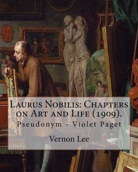 Laurus Nobilis: Chapters on Art and Life (1909). By: Vernon Lee: Vernon Lee was the pseudonym of the British writer Violet Paget (14 October 1856 – 13 February 1935).