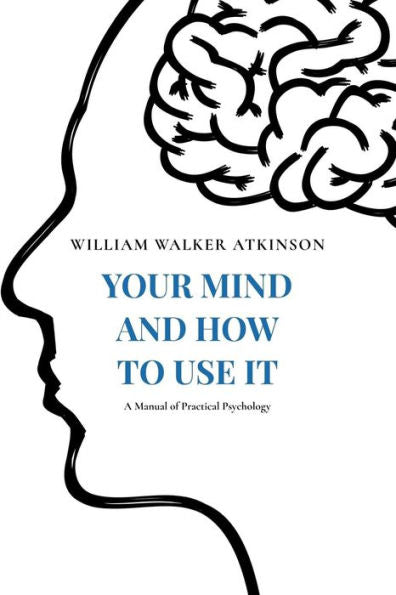 Your Mind And How To Use It : A Manual Of Practical Psychology - 9781978374331