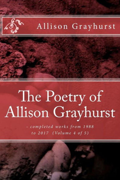 The Poetry Of Allison Grayhurst : Completed Works From 1988 To 2017