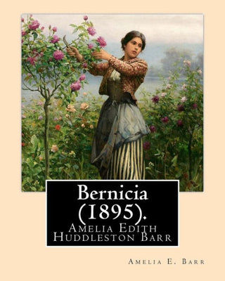 Bernicia (1895). By: Amelia E. Barr: Amelia Edith Huddleston Barr (March 29, 1831 � March 10, 1919) was a British novelist and teacher.
