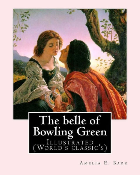 The Belle Of Bowling Green By: Amelia E. Barr, Illustrated By: Walter H. Everett : Illustrated (World's Classic's)