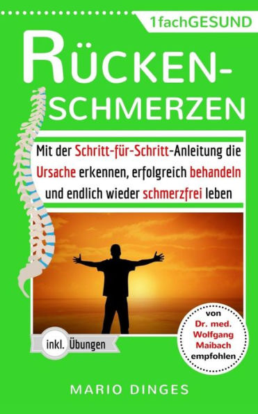 Rückenschmerzen : Mit Der Schritt-Für-Schritt-Anleitung Die Ursache Erkennen, Erfolgreich Behandeln Und Endlich Wieder Schmerzfrei Leben. (Inkl. Übungen Leicht Und Effektiv Für Büro Und Zu Hause)