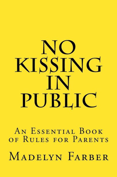 No Kissing In Public : An Essential Book Of Rules For Parents