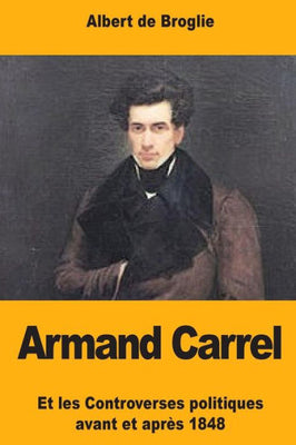 Armand Carrel: Et les Controverses politiques avant et apr�s 1848 (French Edition)