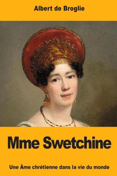 Mme Swetchine : Une Me Chrtienne Dans La Vie Du Monde