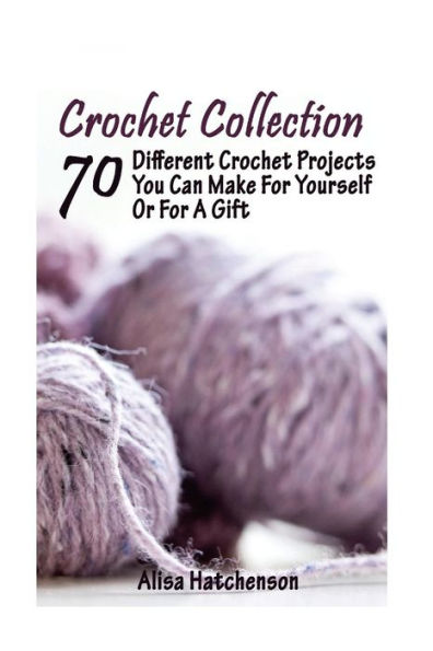 Crochet Collection: 70 Different Crochet Projects You Can Make For Yourself Or For A Gift: (Crochet Dreamcatcher, Fall Crocheting, Crochet Jewelry)