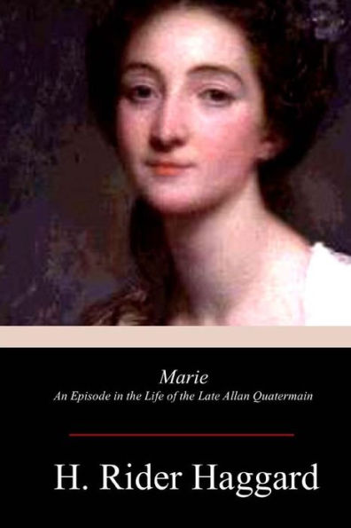 Marie : An Episode In The Life Of The Late Allan Quatermain