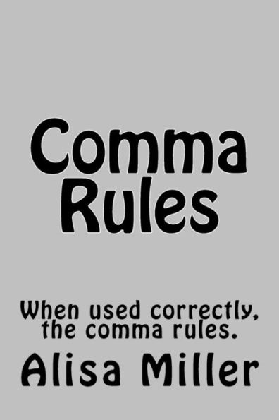 Comma Rules: When used correctly, the comma rules.