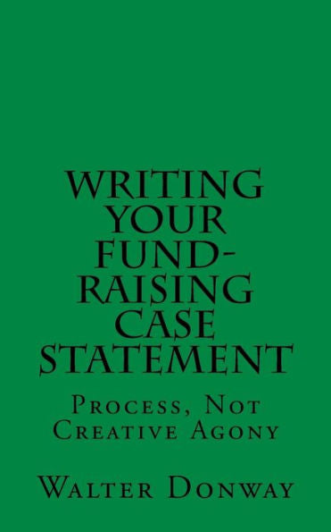 Writing Your Fund-Raising Case Statement : Process, Not 'Creative Agony