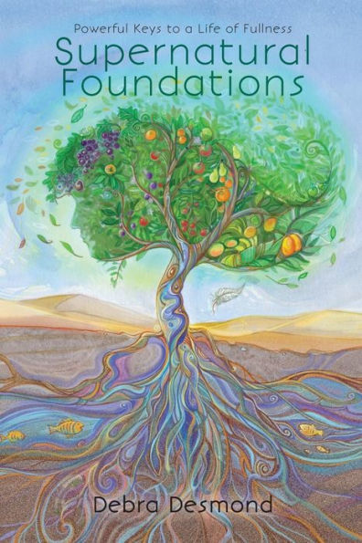 Supernatural Foundations : Powerful Keys To A Life Of Fullness