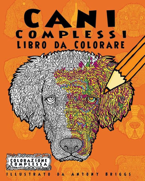 Cani Complessi - Libro da Colorare: Divertimento rilassante per adulti e bambini (Colorazione Complessa) (Italian Edition)
