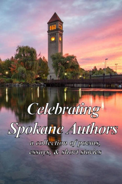 Celebrating Spokane Authors: a collection of poetry, essays, and short stories