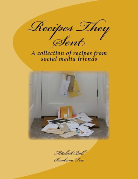 Recipes They Sent : A Collection Of Recipes From Social Media Friends